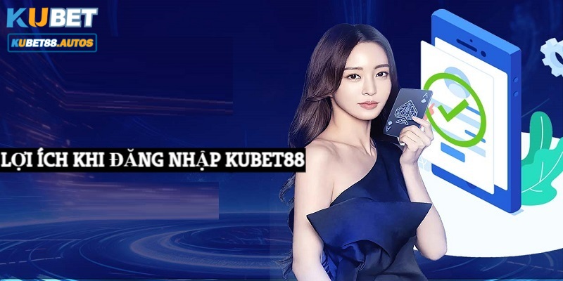 Những lợi ích khi người chơi đăng nhập Kubet88