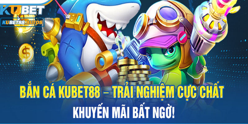 Giới thiệu Kubet88 với sảnh game bắn cá hấp dẫn