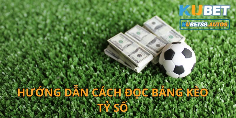 Hướng dẫn cách đọc bảng kèo tỷ số