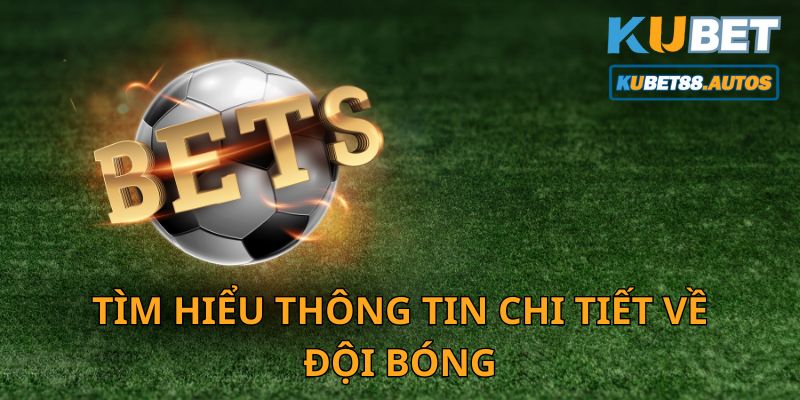 Tìm hiểu kỹ thông tin chi tiết về hai đội bóng