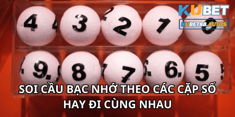 Soi cầu lô đề bạc nhớ dựa vào cặp số hay đi cùng nhau