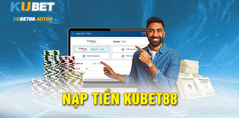 Nạp tiền Kubet88 không khó thực hiện với người mới