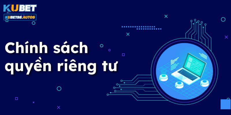 Giới thiệu chính sách quyền riêng tư tại nhà cái Kubet88 