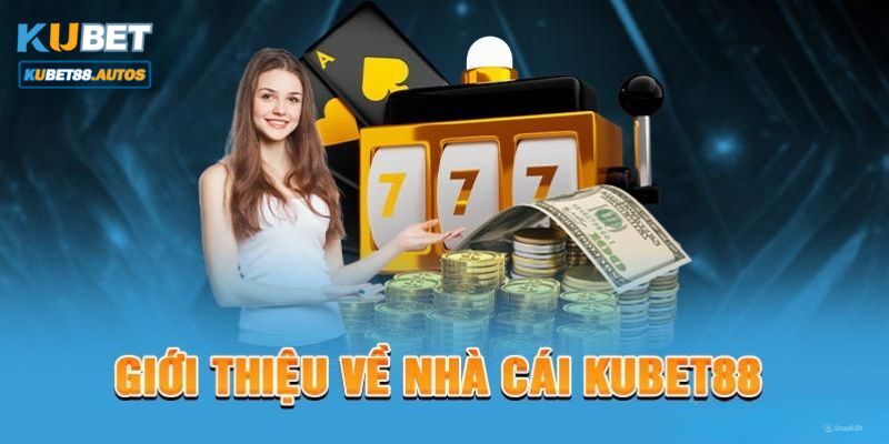 Giới thiệu đôi nét về nhà cái cá cược uy tín Kubet88 