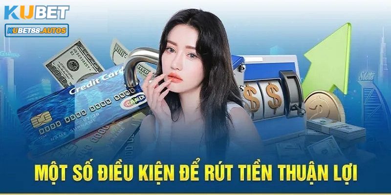 Những điều kiện để có thể rút tiền Kubet88 thành công