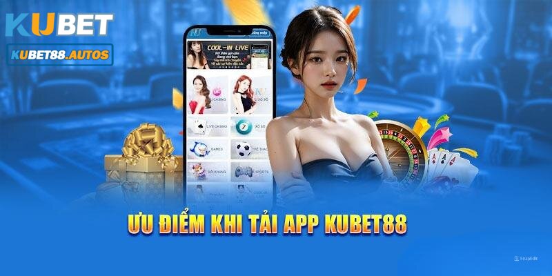 Ưu điểm người chơi nhận được khi tải app Kubet88