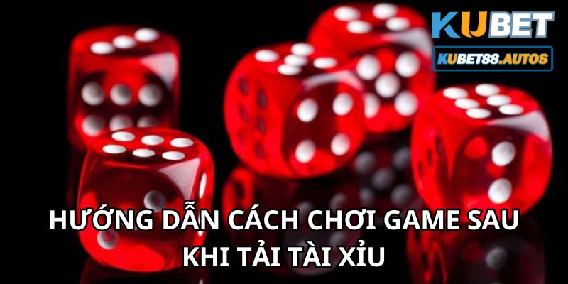 Hướng dẫn cách chơi game sau khi tải tài xỉu