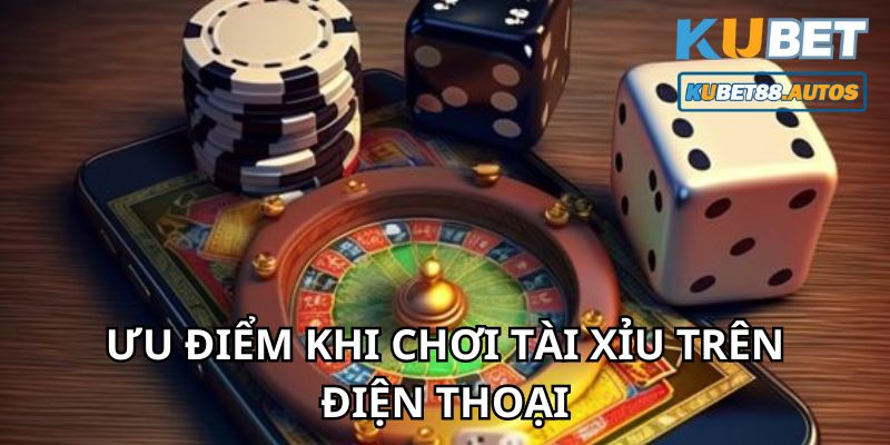 Ưu điểm khi chơi tài xỉu trên điện thoại di động