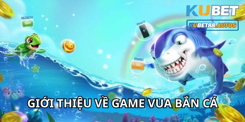 Giới thiệu game vua bắn cá